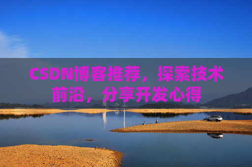 CSDN博客推荐,探索技术前沿,分享开发心得